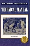 The Cavalry Horseshoer's Technical Manual (War Department Technical Manual, Tm 2-220.)