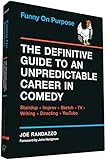 Funny on Purpose: The Definitive Guide to an Unpredictable Career in Comedy: Standup + Improv + Sketch + TV + Writing + Directing + YouTube