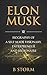 Elon Musk: Biography of a Self-Made Visionary, Entrepreneur and Billionaire (Investing, Entrepreneurship, Success, Innovators, Great Men, Success Principles, Business Advice)