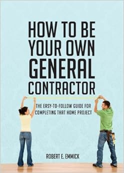 How To Be Your Own General Contractor Robert E Emmick