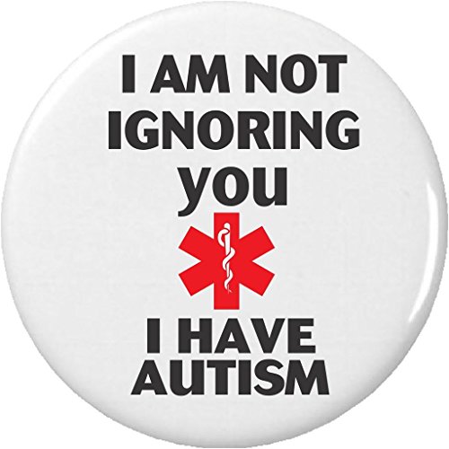 I am not ignoring you I have AUTISM 2.25â€ Large Button Pin Medical Alert Symbol