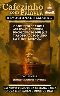 Livro Cafezinho com Palavra – Devocional Semanal 3ª Edição:: O Sacrifício de Aroma Agradável ao Senhor, do Cordeiro de Deus que Tira o Pecado do Mundo, e a Eterna ... com Palavra – Devocional de 52 Semanas)