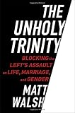 The Unholy Trinity: Blocking the Left's Assault on Life, Marriage, and Gender