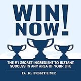 Win Now!: The #1 Secret Ingredient to Instant Success in Any Area of Your Life by 