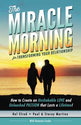 Download The Miracle Morning for Transforming Your Relationship: How to Create an Unshakable LOVE and Unleashed PASSION that Lasts a Lifetime! (The Miracle Morning Book Series) (Volume 9) Download The Miracle Morning for Transforming Your Relationship: How to Create an Unshakable LOVE and Unleashed PASSION that Lasts a Lifetime! (The Miracle Morning Book Series) (Volume 9)