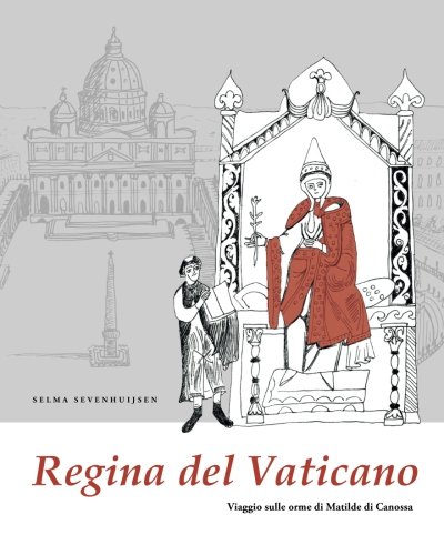 Regina del Vaticano: Viaggio sulle orme di Matilde di Canossa (Italian Edition)