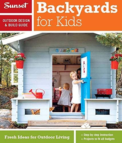 Sunset Outdoor Design & Build Guide: Backyards for Kids: Fresh Ideas for Outdoor Living (Sunset Outdoor Design & Build Guides) Paperback – 17 Jan. 2012