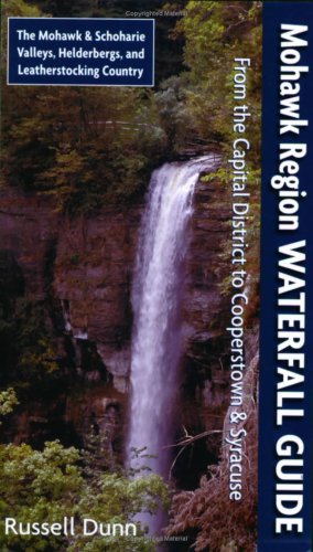 Mohawk Region Waterfall Guide: From the Capital District to Cooperstown & Syracuse: The Mohawak and by Russell Dunn