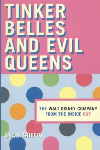 Tinker Belles and Evil Queens: The Walt Disney Company from the Inside Out