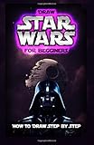 Draw Star Wars: For Beginners: How To Draw Step by Step (How to Draw Star Wars Characters) (Volume 1)