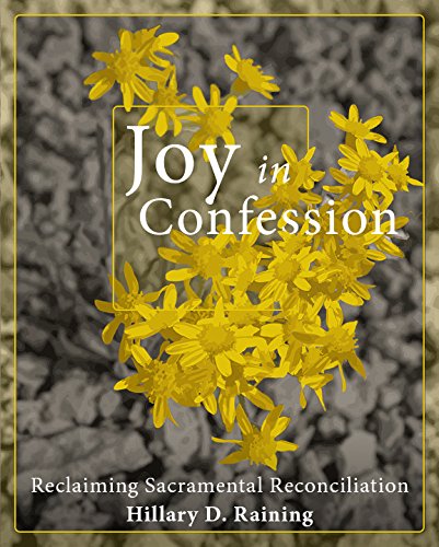 Joy in Confession: Reclaiming Sacramental Reconciliation by Hillary D. Raining