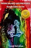 Finding Balance and Forgiveness through Chakras and Art by Teresa McCallum