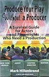 Produce Your Play Without a Producer: A Survival Guide for Actors and Playwrights Who Need a Production (Career Development Series)
