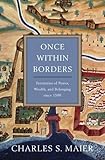 Once Within Borders: Territories of Power, Wealth, and Belonging since 1500