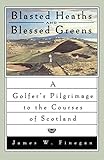 Blasted Heaths and Blessed Greens: A Golfer's Pilgrimage to the Courses of Scotland by 