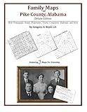 Family Maps of Pike County, Alabama, Deluxe Edition by Gregory A Boyd J.D.