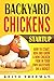 Backyard Chickens Startup: How To Start, Run And Grow A Mini Chicken Firm In Your Own Backyard On A by 