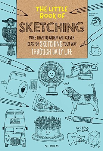 The Little Book of Sketching: More than 100 quirky and clever ideas for sketching your way through d