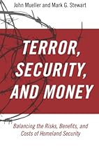 Terror, Security, and Money: Balancing the Risks, Benefits, and Costs of Homeland Security