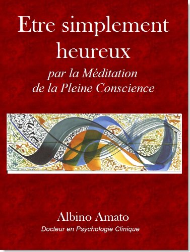 Etre simplement heureux... Par la Méditation de la Pleine Conscience (French Edition) by Albino Amato
