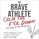 The Brave Athlete: Calm the F--k Down and Rise to the Occasion by 