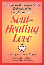 Soul-Healing Love: Ten Practical, Easy-To-Learn Techniques for Couples in Crisis