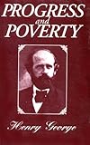Progress and Poverty: An Inquiry in the Cause of Industrial Depressions and of Increase of Want with Increase of Wealth... The Remedy cover