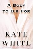 Front cover for the book A Body to Die For by Kate White