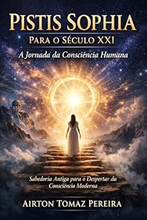 Livro Pistis Sophia para o Século XXI: A Jornada da Consciência Humana entre a Sabedoria Antiga e os Desafios do Mundo Moderno