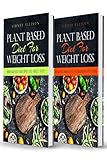 Plant Based diet for Weight Loss: 2 Books in 1: Breakfast Recipes to Melt Fat! + Healthy Meals to Accelerate Fat Loss! by Sidney Ellison