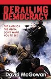 Derailing Democracy: The America the Media Don't Want You to See
