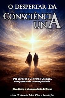 Livro O Despertar da Consciência Una: Das Sombras à Comunhão Universal, uma travessia entre memória e revelação (Entre Véus e Revelações Livro 13)