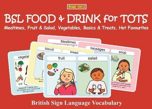 BSL FOOD & DRINK for TOTS: Mealtimes, Fruit & Salad, Vegetables, Basics & Treats, Hot Favourites: British Sign Language Vocabulary: 4 (Let's Sign Early Years)