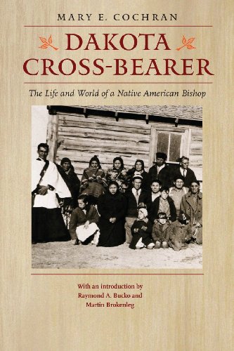 Dakota Cross-Bearer: The Life and World of a Native American Bishop by Mary E. Cochran