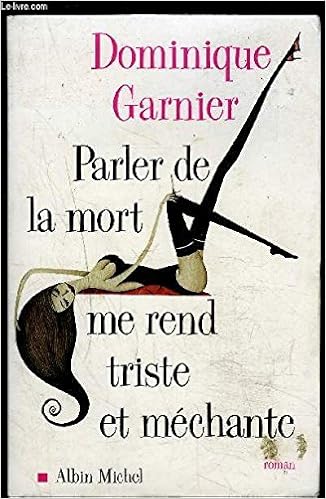 Parler De La Mort Me Rend Triste Et Mechante Garnier Dominique Amazon Com Books Parler De La Mort Me Rend Triste Et Mechante Garnier Dominique Amazon Com Books