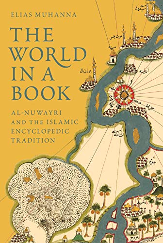 The World in a Book: Al-Nuwayri and the Islamic Encyclopedic Tradition by Elias Muhanna