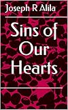 Sins of Our Hearts by Joseph R Alila