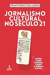 Livro Jornalismo cultural no século 21: Literatura, artes visuais, teatro, cinema, música [A história, as novas plataformas, o ensino e as tendências na prática]