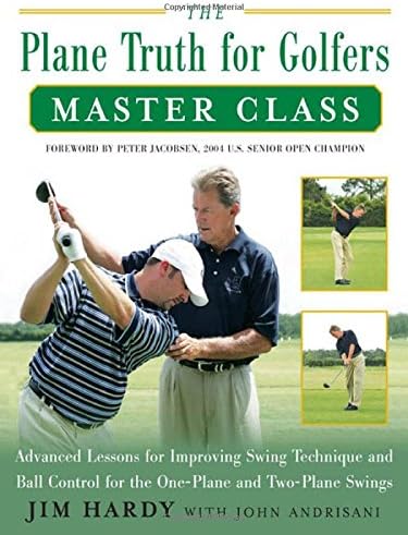 The Plane Truth for Golfers Master Class: Advanced Lessons for Improving Swing Technique and Ball Control for One-Plane and Two-Plane Swings