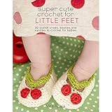 Super Cute Crochet for Little Feet: 30 Stylish Shoes, Booties, and Sandals to Crochet for Babies (Kn by Vita Apala