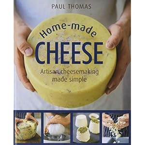 Home Made Cheese: From Simple Butter, Yogurt and Fresh Cheeses to Soft, Hard and Blue Cheeses, an Expert’s Guide to…