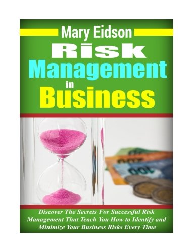 Download Risk Management In Business: Discover The Secrets For Successful Risk Management That Teach You How to Identify and Minimize Your Business Risks Every Time