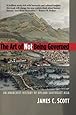 The Art of Not Being Governed: An Anarchist History of Upland Southeast Asia (Yale Agrarian Studies Series)