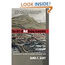 The Art of Not Being Governed: An Anarchist History of Upland Southeast Asia (Yale Agrarian Studies Series)