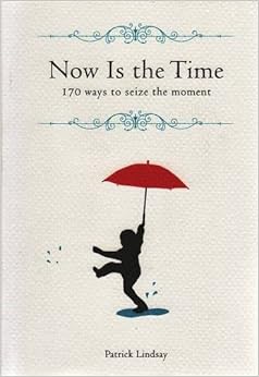 Now is the Time: 170 Ways to Seize the Mome