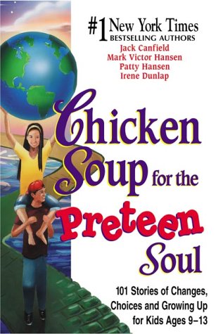 Chicken Soup for the Preteen Soul: 101 Stories of Changes, Choices and Growing Up for Kids, ages 9-13 (Chicken Soup for the Soul)