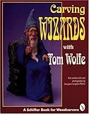 Carving Wizards with Tom Wolfe (Schiffer Book for Woodcarvers) by
