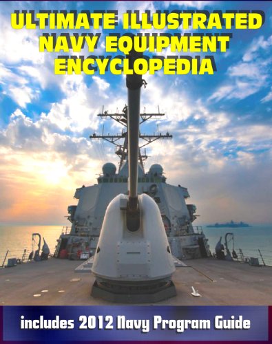 2012 Ultimate Illustrated Navy Equipment Encyclopedia: Aircraft, Ships, Weapons, Programs, and Systems - Fighter Jets, Aircraft Carriers, Submarines, Surface Combatants, Missiles, Navy Program Guides