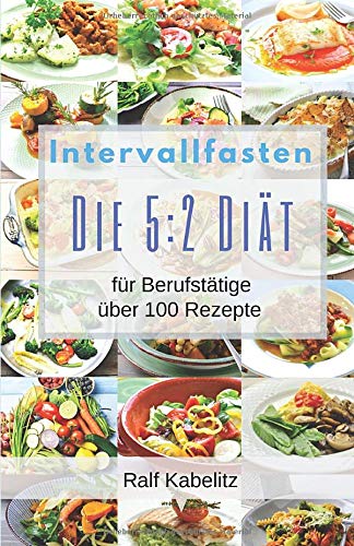 Intervallfasten Die 5 2 Diat Fur Berufstatige Uber 100 Rezepte Kabelitz Ralf Amazon De Bucher 