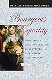 Bourgeois Equality: How Ideas, Not Capital or Institutions, Enriched the World
